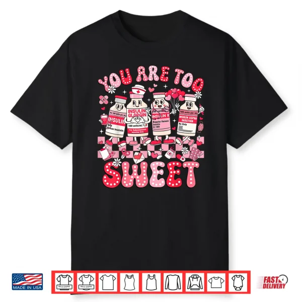 You Are Too Sweet Diabetes Awareness Insulin Valentine Nurse Shirt
