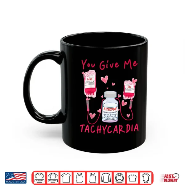 Mug Valentine You Give Me Tachycardia Er Icu Nicu Rn Nurse Women Shirt