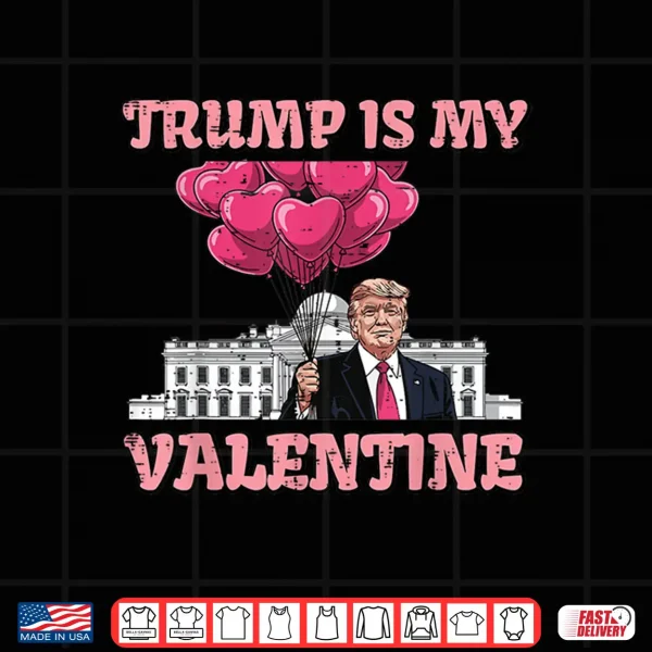 Design Trump Is My Valentine Funny Humor Valentines Day Women Men Shirt