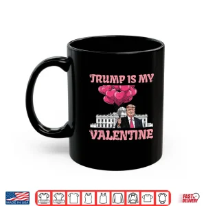 Mug Trump Is My Valentine Funny Humor Valentines Day Women Men Shirt