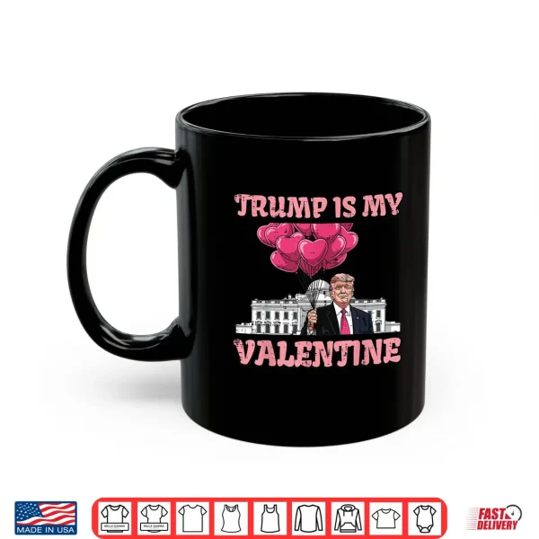 Mug Trump Is My Valentine Funny Humor Valentines Day Women Men Shirt