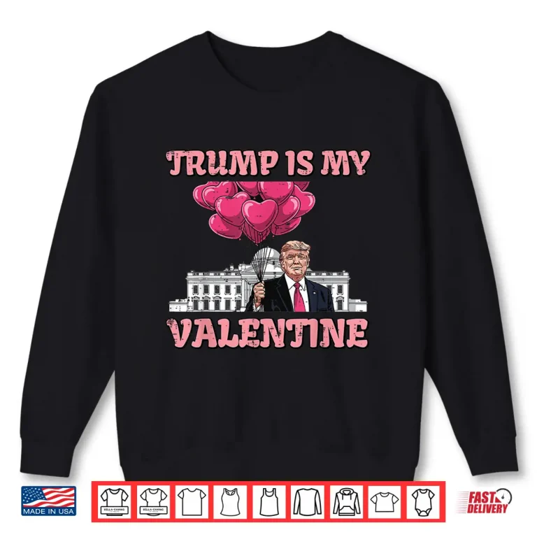 Sweatshirt Trump Is My Valentine Funny Humor Valentines Day Women Men Shirt