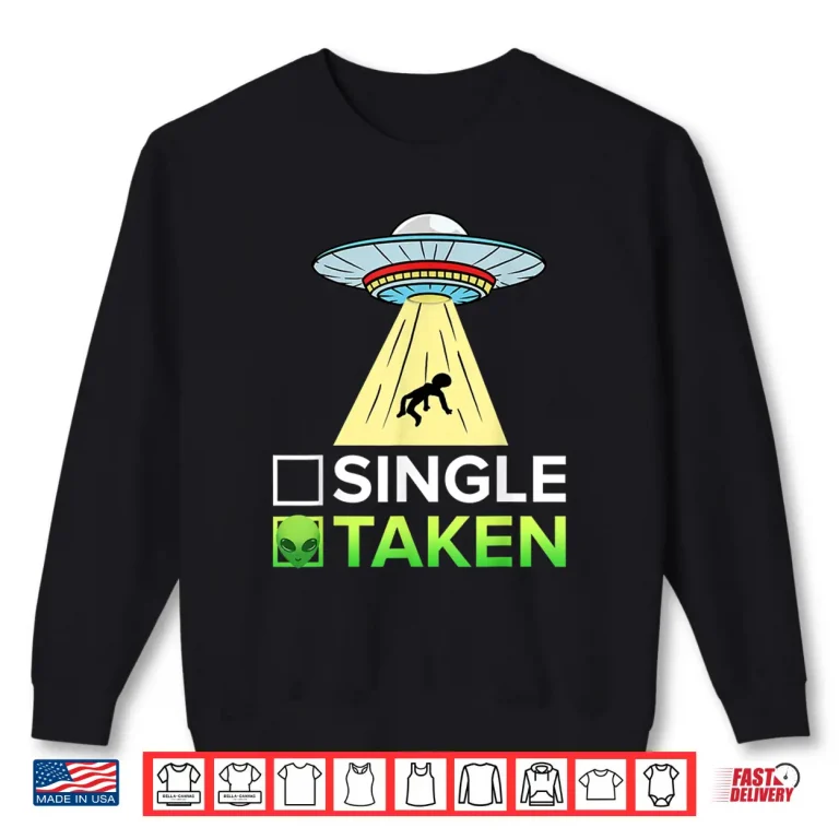 Sweatshirt Single Or Taken Ufo Abduction Shirt Alien Shirt