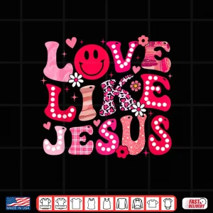 Design Groovy Love Like Jesus Valentine Christian Girl Women Kid Shirt