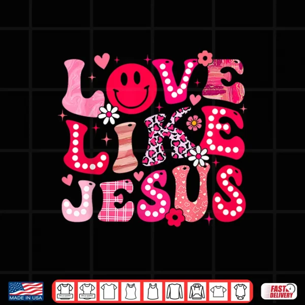 Groovy Love Like Jesus Valentine Christian Girl Women Kid Shirt 4 Design Groovy Love Like Jesus Valentine Christian Girl Women Kid Shirt
