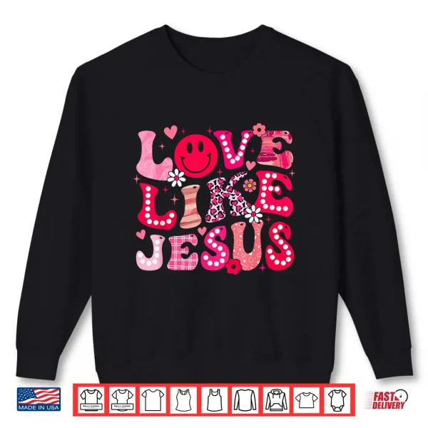 Groovy Love Like Jesus Valentine Christian Girl Women Kid Shirt 2 Sweatshirt Groovy Love Like Jesus Valentine Christian Girl Women Kid Shirt