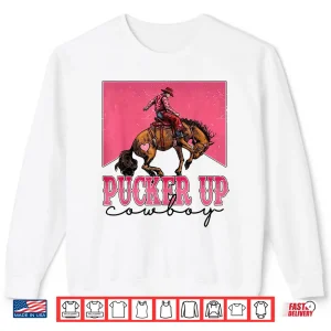 Sweatshirt Pucker Up Cowboy Funny Valentine Western Love Message Shirt