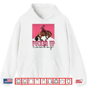 Hoodie Pucker Up Cowboy Funny Valentine Western Love Message Shirt