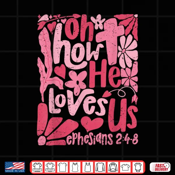 Design Oh How He Loves Us Boho Valentine Flower Jesus Christian Shirt