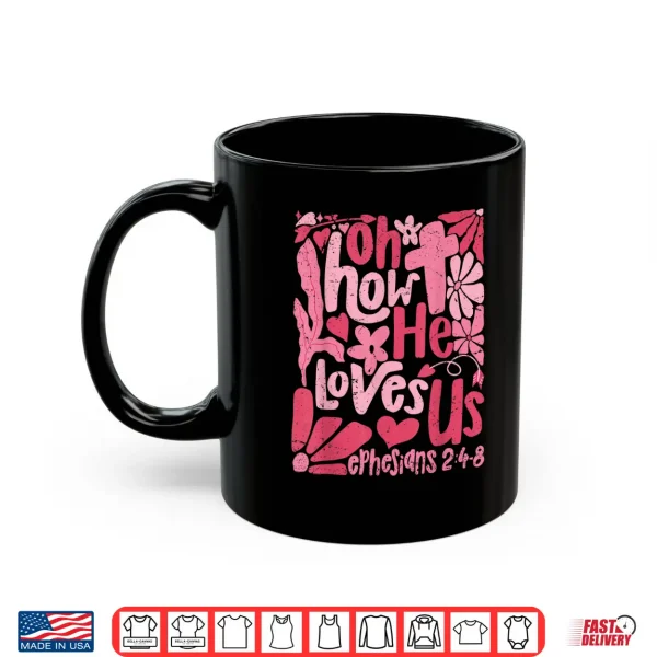 Mug Oh How He Loves Us Boho Valentine Flower Jesus Christian Shirt