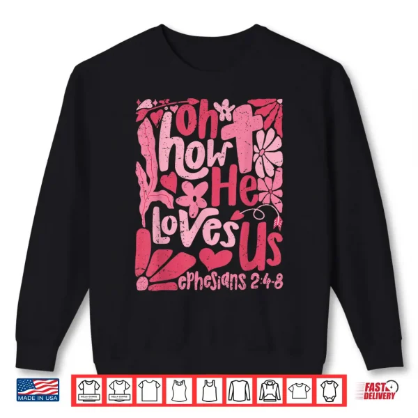 Sweatshirt Oh How He Loves Us Boho Valentine Flower Jesus Christian Shirt