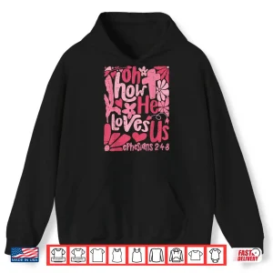 Hoodie Oh How He Loves Us Boho Valentine Flower Jesus Christian Shirt