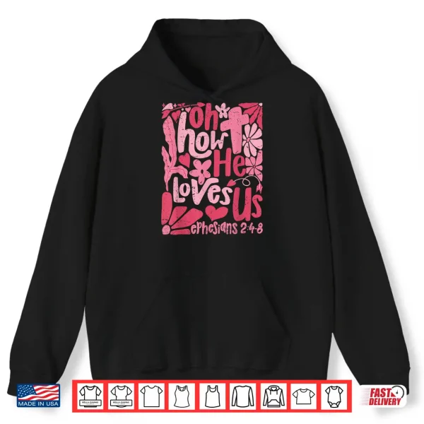 Hoodie Oh How He Loves Us Boho Valentine Flower Jesus Christian Shirt