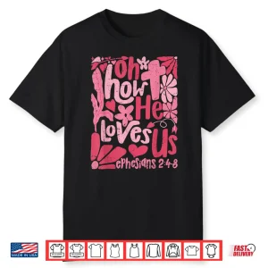 Oh How He Loves Us Boho Valentine Flower Jesus Christian Shirt