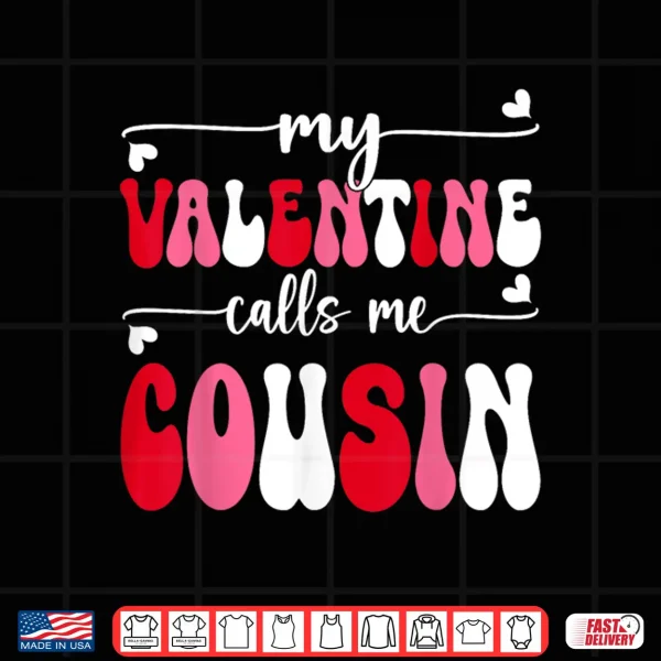 My Valentine Calls Me Cousin Retro Groovy Valentines Day Shirt 4 Design My Valentine Calls Me Cousin Retro Groovy Valentines Day Shirt