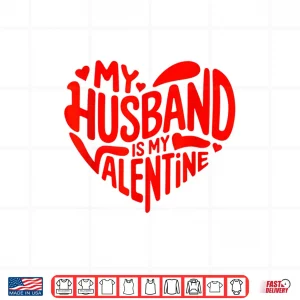 Design My Husband Is My Valentine Romantic Heart Design Shirt