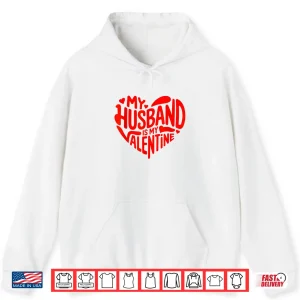Hoodie My Husband Is My Valentine Romantic Heart Design Shirt
