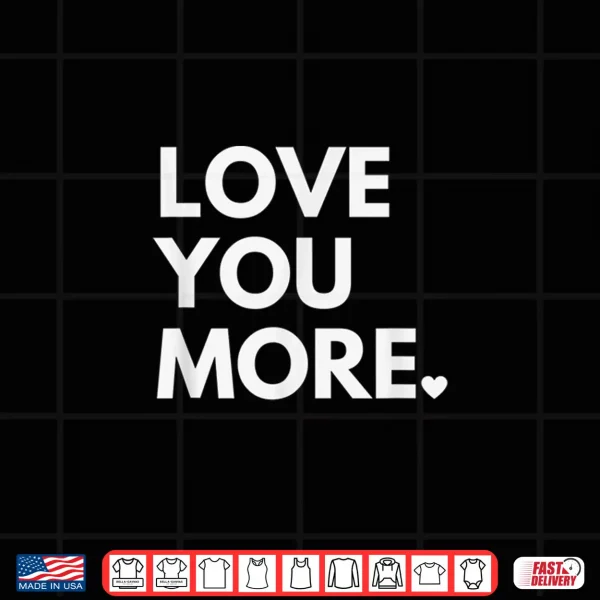 Design Love You More Cute ValentineS Day Shirt