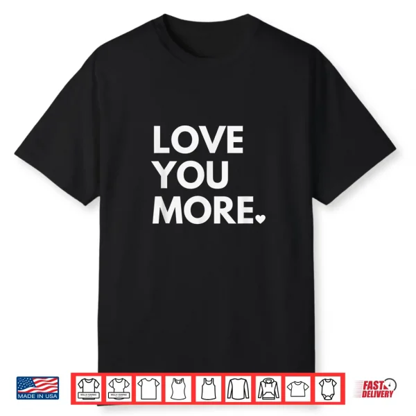 Love You More Cute Valentine’S Day Shirt