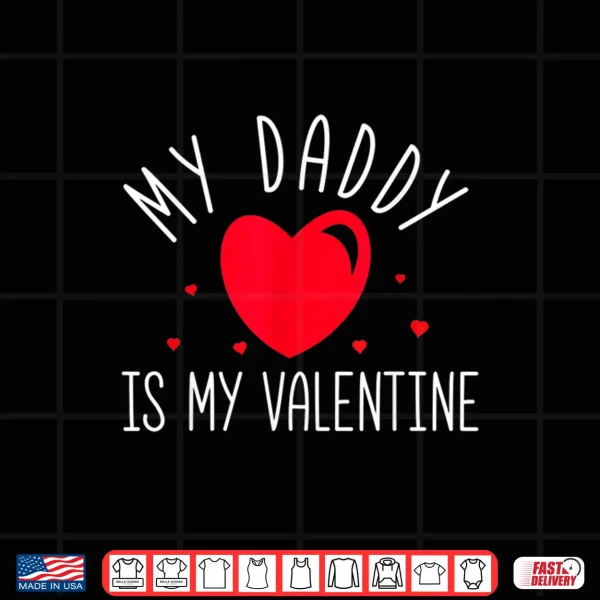 Design My Daddy Is My Valentine Shirt