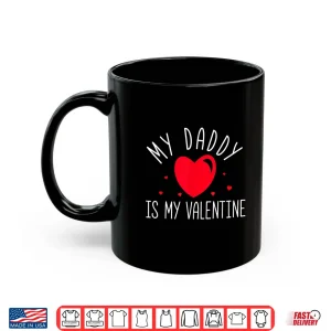 Mug My Daddy Is My Valentine Shirt