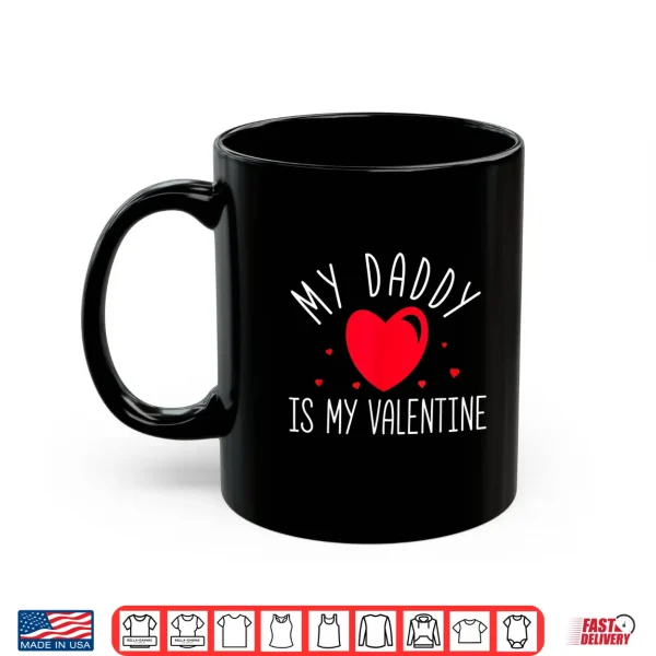 Mug My Daddy Is My Valentine Shirt