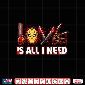 Design Funny Horror Love Is All I Need Slasher Valentine Halloween Shirt