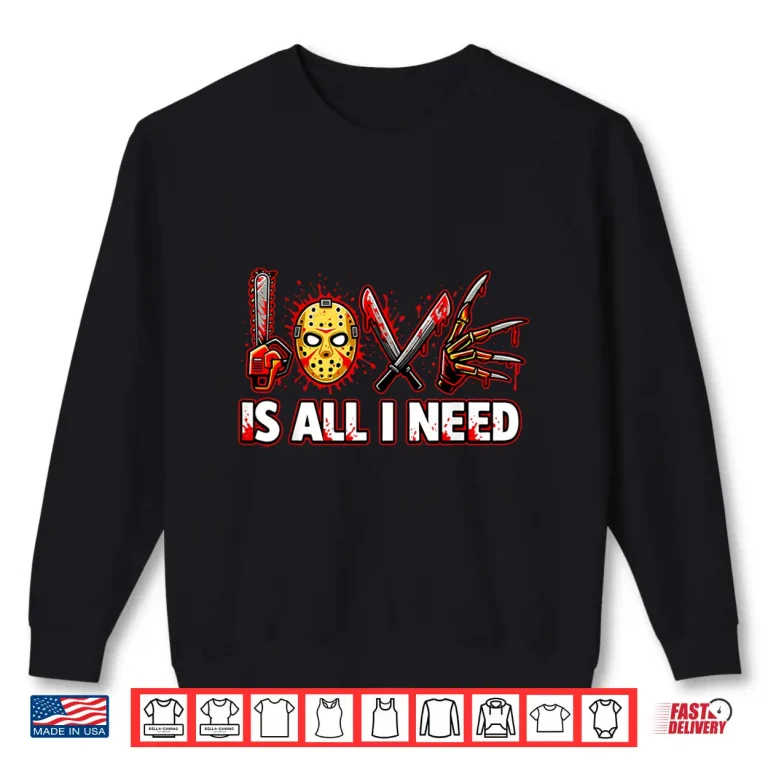 Sweatshirt Funny Horror Love Is All I Need Slasher Valentine Halloween Shirt