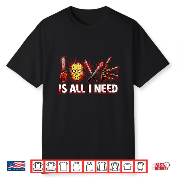 Funny Horror Love Is All I Need Slasher Valentine Halloween Shirt