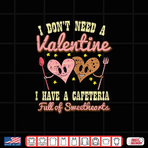 Dont Need Valentine Cafeteria Sweethearts Lunch Lady Women Shirt 4 Design Dont Need Valentine Cafeteria Sweethearts Lunch Lady Women Shirt