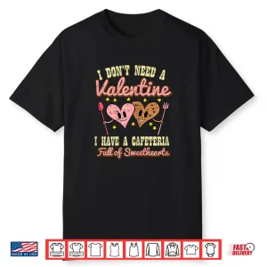 Dont Need Valentine Cafeteria Sweethearts Lunch Lady Women Shirt