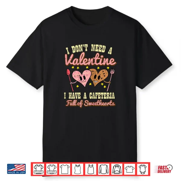 Dont Need Valentine Cafeteria Sweethearts Lunch Lady Women Shirt