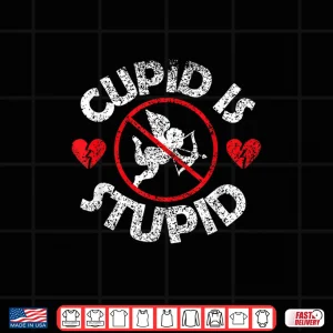Design Cupid Is Stupid Humor Valentine Anti Valentines Sarcastic Shirt