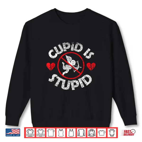 Sweatshirt Cupid Is Stupid Humor Valentine Anti Valentines Sarcastic Shirt