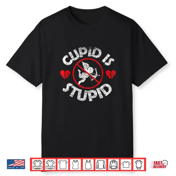 Cupid Is Stupid Humor Valentine Anti Valentines Sarcastic Shirt
