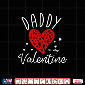 Design Daddy Is My Valentine Shirt