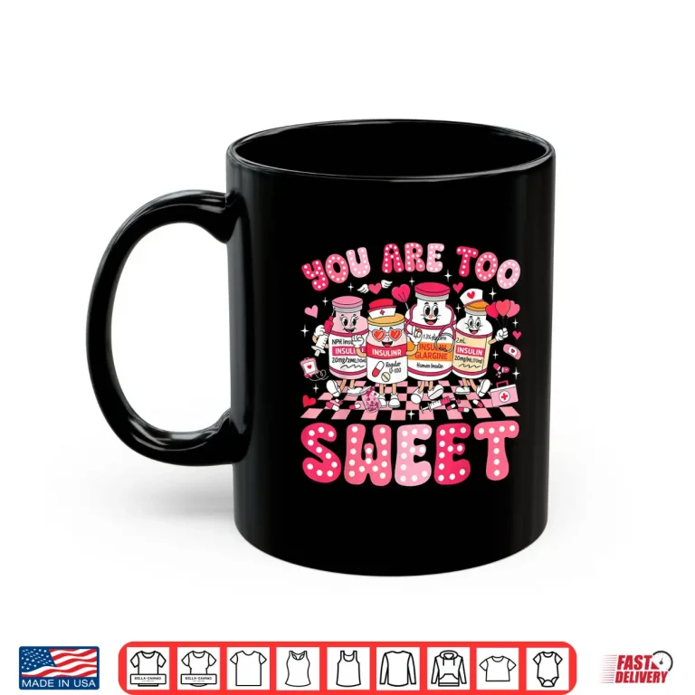 Mug You Are Too Sweet Diabetes Awareness Insulin Valentines Day Shirt