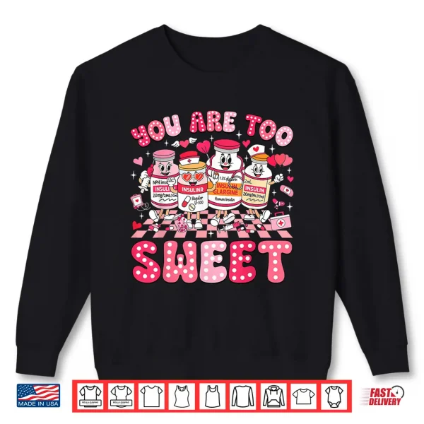 You Are Too Sweet Diabetes Awareness Insulin Valentines Day Shirt 2 Sweatshirt You Are Too Sweet Diabetes Awareness Insulin Valentines Day Shirt