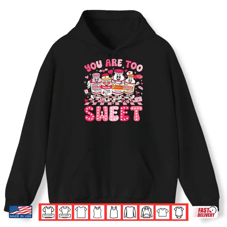 Hoodie You Are Too Sweet Diabetes Awareness Insulin Valentines Day Shirt