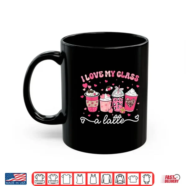 Mug Valentine I Love My Class A Latte Coffee Women Girl Teachers Shirt