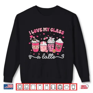 Sweatshirt Valentine I Love My Class A Latte Coffee Women Girl Teachers Shirt