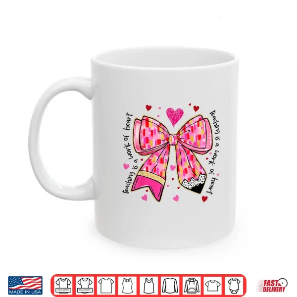 Mug Teaching Is A Work Of Heart Pencil Bow Teacher Valentine Shirt