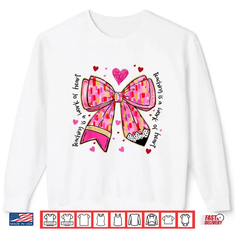 Sweatshirt Teaching Is A Work Of Heart Pencil Bow Teacher Valentine Shirt