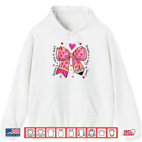 Hoodie Teaching Is A Work Of Heart Pencil Bow Teacher Valentine Shirt