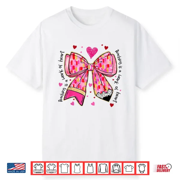 Teaching Is A Work Of Heart Pencil Bow Teacher Valentine Shirt