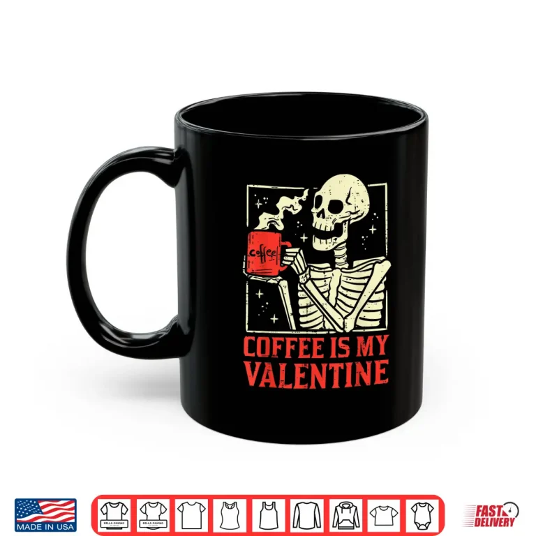 Mug Skeleton Coffee Is My Valentine Funny Valentines Day Women Shirt