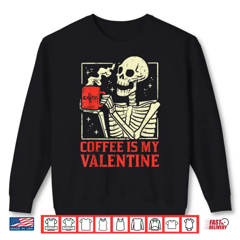 Sweatshirt Skeleton Coffee Is My Valentine Funny Valentines Day Women Shirt