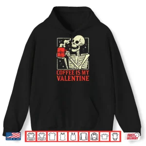 Hoodie Skeleton Coffee Is My Valentine Funny Valentines Day Women Shirt