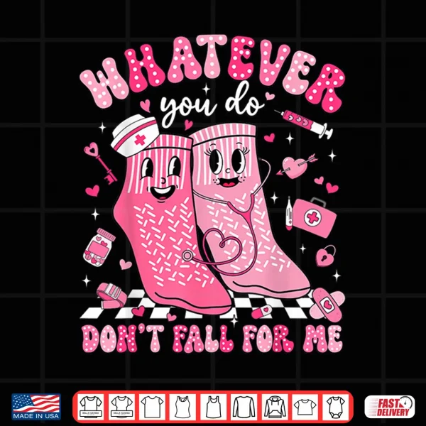 Design Whatever You Do DonT Fall For Me Rn Pct Cna Nurse Valentine Shirt