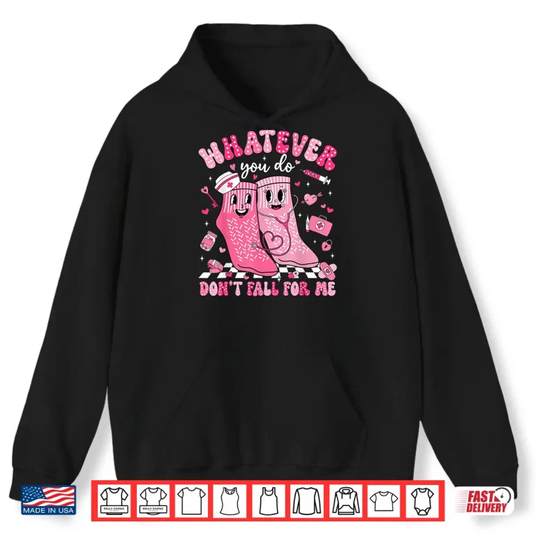 Hoodie Whatever You Do DonT Fall For Me Rn Pct Cna Nurse Valentine Shirt
